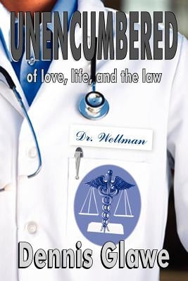 Unencumbered: of love, life, and the law by Glawe, Dennis