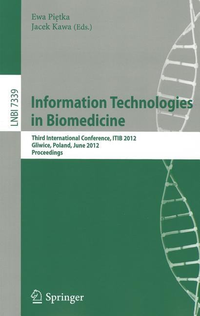 Information Technologies in Biomedicine: Third International Conference, Itib 2012, Gliwice, Poland, June 11-13, 2012. Proceedings by Pietka, Ewa