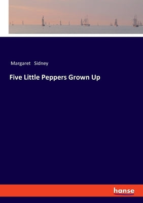 Five Little Peppers Grown Up by Sidney, Margaret