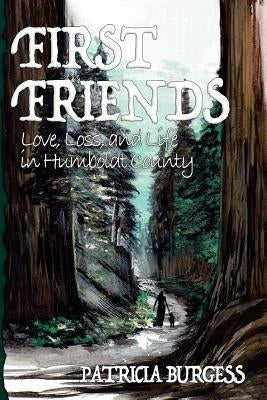 First Friends: Love, Loss and Life in Humboldt County by Burgess, Patricia