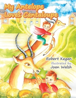 My Antelope Loves Cantaloupe by Kegan, Robert