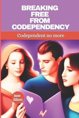 Breaking free from codependency: Codependent no more by Elliott, Jane