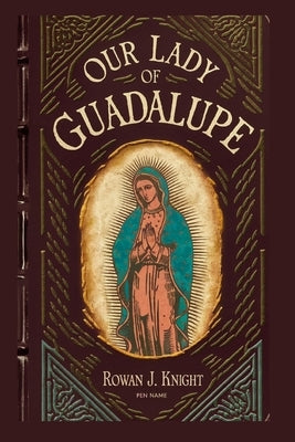 Our Lady of Guadalupe by Knight, Rowan J.