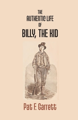 The Authentic Life Of Billy The Kid by F. Garrett, Pat