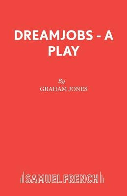 Dreamjobs - A Play by Jones, Graham
