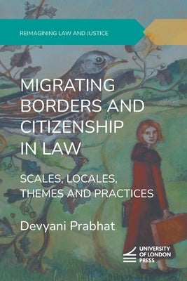 Migrating Borders and Citizenship in Law: Scales, Locales, Themes and Practices by Prabhat, Devyani