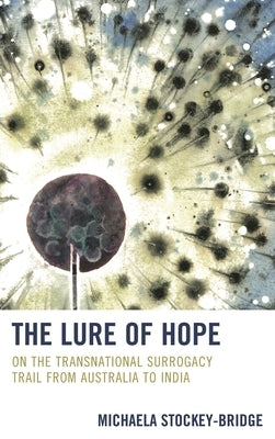 Lure of Hope: On the Transnational Surrogacy Trail from Australia to India by Stockey-Bridge, Michaela