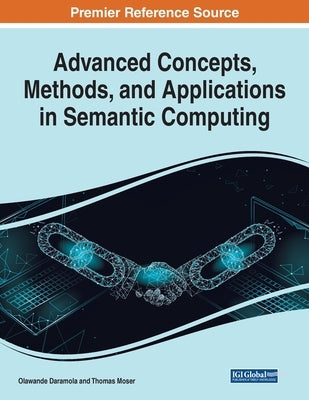 Advanced Concepts, Methods, and Applications in Semantic Computing by Daramola, Olawande