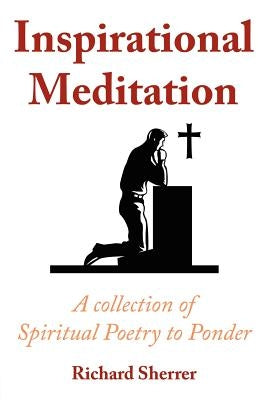 Inspirational Meditation: A Collection of Spiritual Poetry to Ponder by Sherrer, Richard