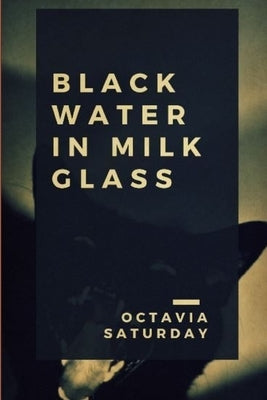 Black Water In Milk Glass by Saturday, Octavia