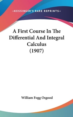 A First Course In The Differential And Integral Calculus (1907) by Osgood, William Fogg