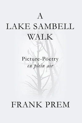 A Lake Sambell Walk: Picture-Poetry en plein air by Prem, Frank