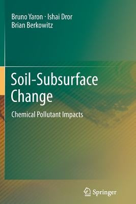 Soil-Subsurface Change: Chemical Pollutant Impacts by Yaron, Bruno
