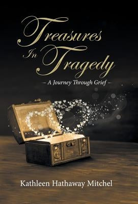 Treasures In Tragedy: A Journey Through Grief by Mitchel, Kathleen Hathaway