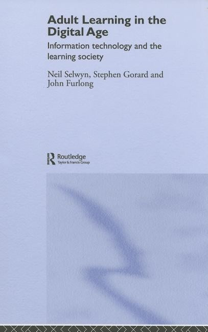 Adult Learning in the Digital Age: Information Technology and the Learning Society by Selwyn, Neil