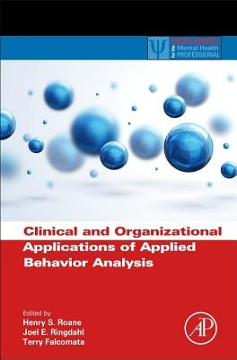 Clinical and Organizational Applications of Applied Behavior Analysis by RoAne, Henry S.
