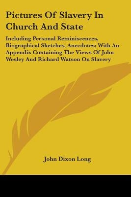 Pictures Of Slavery In Church And State: Including Personal Reminiscences, Biographical Sketches, Anecdotes; With An Appendix Containing The Views Of by Long, John Dixon