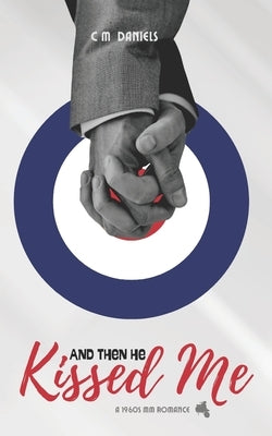 And Then He Kissed Me: A 1960s MM Romance by Daniels, CM