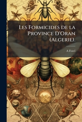 Les Formicides de la Province D'Oran (Algerie). by Forel, A.