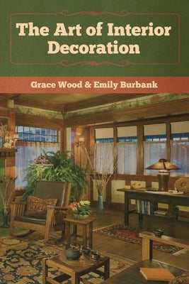 The Art of Interior Decoration by Wood, Grace