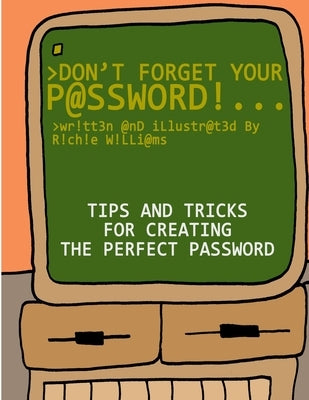 Don't Forget Your Password!: Tips and Tricks for Creating The Perfect Password by Williams, Richie