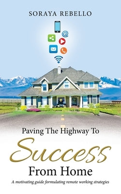 Paving the Highway to Success from Home by Rebello, Soraya