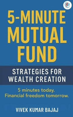 5 Minute Mutual Fund: strategies for wealth creation: 5 minutes today, financial freedom tomorrow by Bajaj, Vivek Kumar