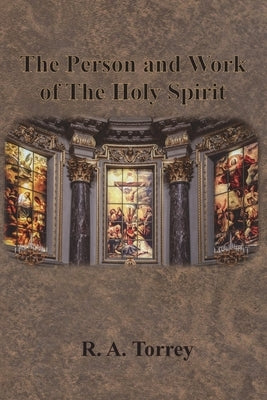 The Person and Work of The Holy Spirit by Torrey, R. a.