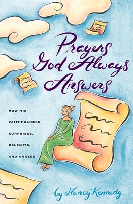 Prayers God Always Answers: How His Faithfulness Surprises, Delights, and Amazes by Kennedy, Nancy