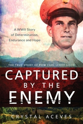 Captured by the Enemy: The True Story of POW Carl Leroy Good by Murphy, Derek
