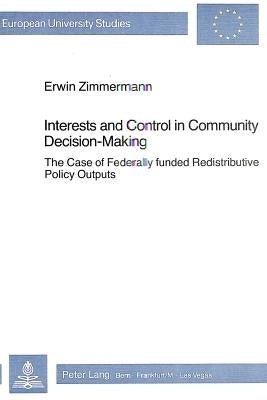Interests & Control in Community Decision-Making: The Case of Federally Funded Redistributive Policy Outputs by Zimmermann, Erwin
