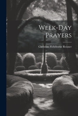 Week-day Prayers by Reisner, Christian Fichthorne