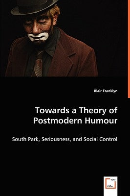 Towards a Theory of Postmodern Humour by Franklyn, Blair