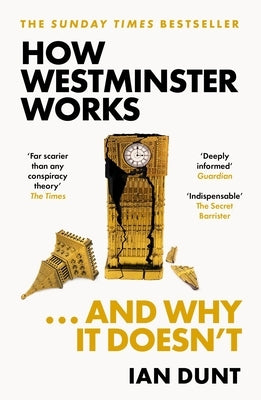 How Westminster Works . . . and Why It Doesn't by Dunt, Ian