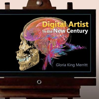 Digital Artist in the New Century by Merritt, Gloria King