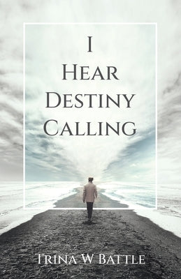 I Hear Destiny Calling by Battle, Trina W.