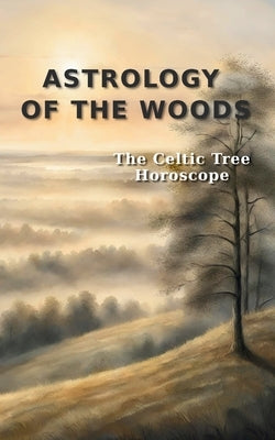 Astrology of the Woods - The Celtic Tree Horoscope by Maison de Mabiti