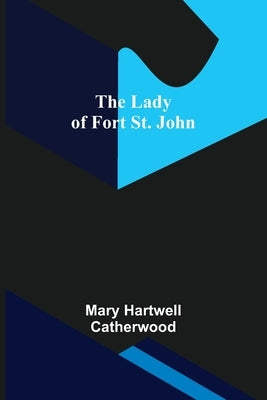 The Lady of Fort St. John by Hartwell Catherwood, Mary