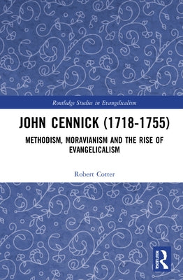 John Cennick (1718-1755): Methodism, Moravianism and the Rise of Evangelicalism by Cotter, Robert Edmund