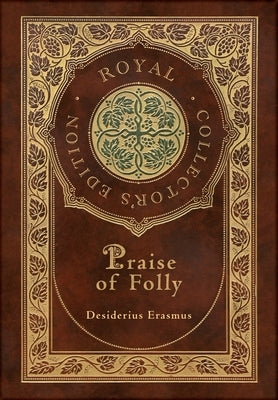 Praise of Folly (Royal Collector's Edition) (Case Laminate Hardcover with Jacket) by Erasmus, Desiderius