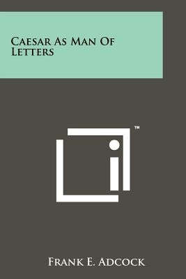 Caesar As Man Of Letters by Adcock, Frank E.