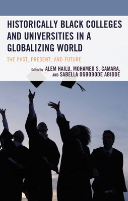 Historically Black Colleges and Universities in a Globalizing World: The Past, Present, and Future by Hailu, Alem