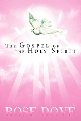 The Gospel of the Holy Spirit by Dove, Rose