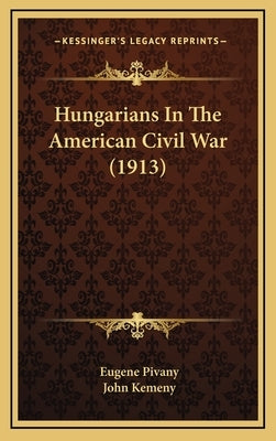 Hungarians In The American Civil War (1913) by Pivany, Eugene