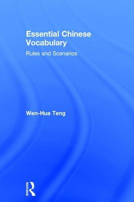 Essential Chinese Vocabulary: Rules and Scenarios by Teng, Wen-Hua