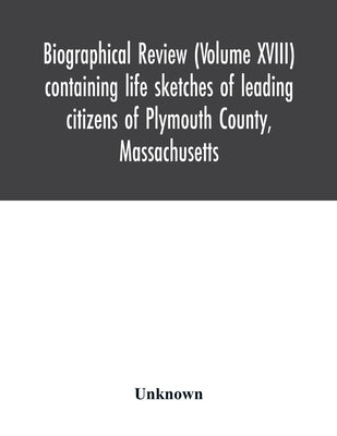 Biographical review (Volume XVIII) containing life sketches of leading citizens of Plymouth County, Massachusetts by Unknown