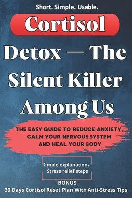 Cortisol Detox - The Silent Killer Among Us: The Easy Guide to Reduce Anxiety, Calm Your Nervous System and Heal Your Body by Publishing, Soulcare
