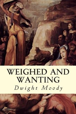 Weighed and Wanting by Moody, Dwight