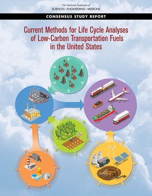 Current Methods for Life-Cycle Analyses of Low-Carbon Transportation Fuels in the United States by National Academies of Sciences Engineeri