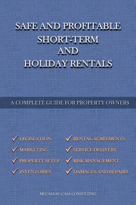 Safe And Profitable Short Term And Holiday Rentals: A Complete Guide For Property Owners by Consulting, Micasa Sucasa
